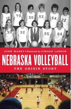 Nebraska Volleyball: The Origin Story - John Mabry