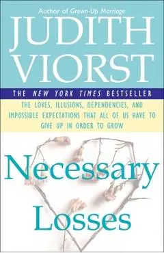 Necessary Losses: The Loves Illusions Dependencies and Impossible Expectations That All of Us Have - Judith Viorst