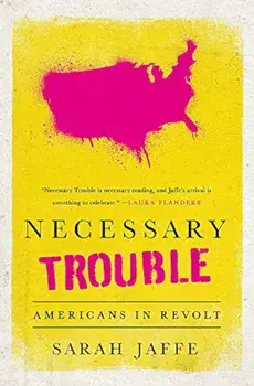 Necessary Trouble: Americans in Revolt, Paperback/Sarah Jaffe