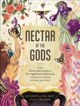 Nectar of the Gods. From Hera's Hurricane to the Appletini of Discord, 75 Mythical Cocktails to Drink Like a Deity, Hardback/Thea Engst