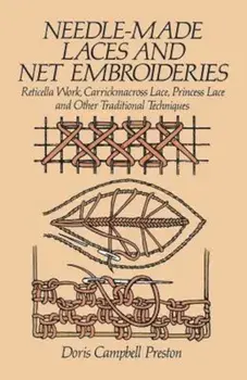 Needle-Made Laces and Net Embroideries: Reticella Work, Carrickmacross Lace, Princess Lace and Other Traditional Techniques, Paperback/Doris Campbell Preston