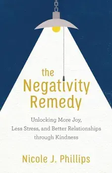Negativity Remedy. Unlocking More Joy, Less Stress, and Better Relationships through Kindness, Paperback/Nicole J. Phillips