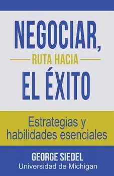 Negociar, Ruta Hacia El xito: Estrategias Y Habilidades Esenciales, Paperback/George Siedel