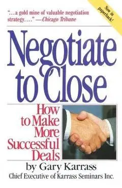 Negotiate to Close: How to Make More Successful Deals - Gary Karrass