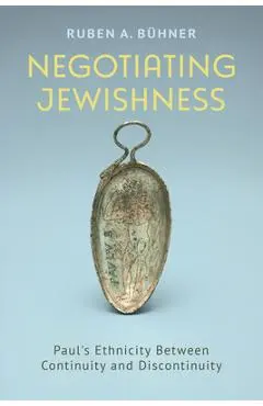 Negotiating Jewishness: Paul's Ethnicity Between Continuity and Discontinuity - Ruben A. Bühner