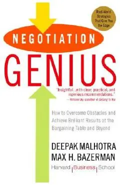 Negotiation Genius: How to Overcome Obstacles and Achieve Brilliant Results at the Bargaining Table and Beyond - Deepak Malhotra