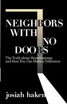 Neighbors with No Doors: The Truth about Homelessness, and How You Can Make a Difference, Paperback/Josiah Haken
