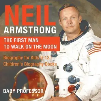 Neil Armstrong: The First Man to Walk on the Moon - Biography for Kids 9-12 - Children's Biography Books, Paperback/Baby Professor