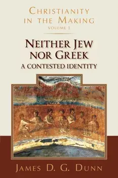 Neither Jew Nor Greek: A Contested Identity (Christianity in the Making, Volume 3), Paperback/James D. G. Dunn