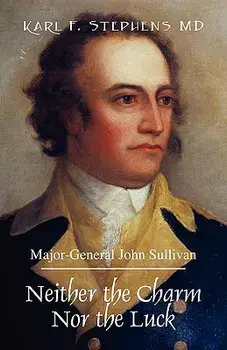 Neither the Charm Nor the Luck: Major-General John Sullivan, Paperback/Karl F. Stephens MD