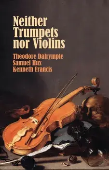 Neither Trumpets Nor Violins, Paperback/Theodore Dalrymple