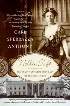 Nellie Taft: The Unconventional First Lady of the Ragtime Era, Paperback/Carl Sferrazza Anthony
