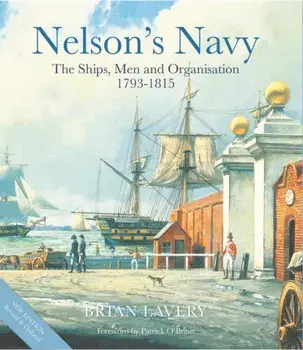 Nelson's Navy. The Ships, Men and Organisation, 1793 - 1815, Hardback/Brian Lavery