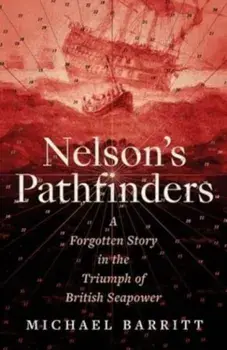 Nelson's Pathfinders. A Forgotten Story in the Triumph of British Sea Power, Hardback/Michael Barritt