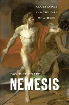 Nemesis: Alcibiades and the Fall of Athens, Hardcover/David Stuttard