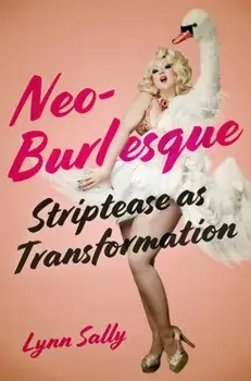 Neo-Burlesque. Striptease as Transformation, Paperback/Lynn Sally