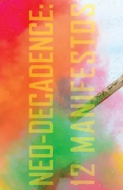 Neo-Decadence: 12 Manifestos - Justin Isis