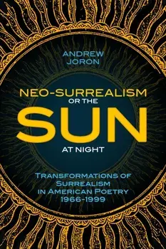Neo-Surrealism: Or, The Sun At Night: Transformations of Surrealism in American Poetry 1966-1999, Paperback/Andrew Joron