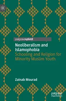 Neoliberalism and Islamophobia. Schooling and Religion for Minority Muslim Youth, 1st ed. 2022, Hardback/Zainab Mourad