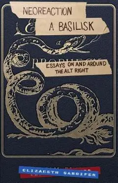 Neoreaction a Basilisk: Essays on and Around the Alt-Right - Jack Graham
