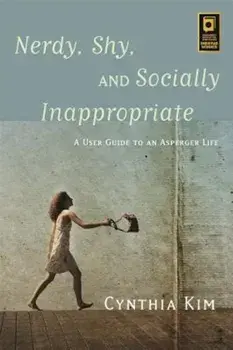 Nerdy, Shy, and Socially Inappropriate: A User Guide to an Asperger Life, Paperback/Cynthia Kim