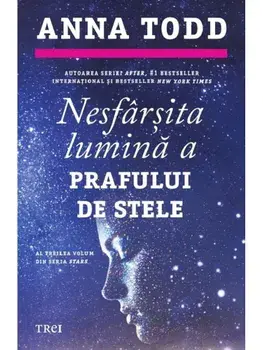 Nesfarsita lumina a prafului de stele. Al treilea volum din seria Stars/Anna Todd