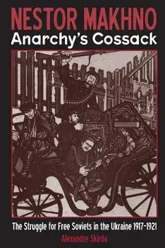 Nestor Makhno--Anarchy's Cossack: The Struggle for Free Soviets in the Ukraine 1917-1921, Paperback/Alexandre Skirda