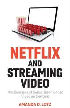 Netflix and Streaming Video: The Business of Subsc riber-Funded Video on Demand, Paperback/AD Lotz