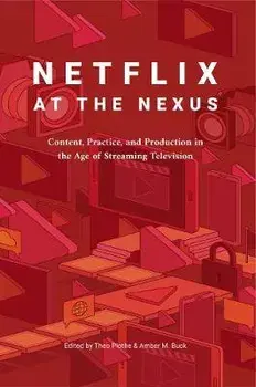 Netflix at the Nexus. Content, Practice, and Production in the Age of Streaming Television, New ed, Hardback/***