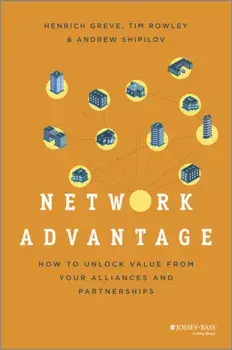 Network Advantage. How to Unlock Value From Your Alliances and Partnerships, Hardback/Andrew V. Shipilov