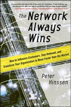 Network Always Wins: How to Influence Customers, Stay Relevant, and Transform Your Organization to Move Faster than the Market, Hardback/Peter Hinssen
