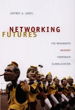 Networking Futures. The Movements against Corporate Globalization, Paperback/Jeffrey S. Juris
