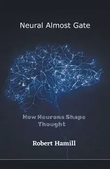 Neural Almost Gate How Neurons Shape Thought, Paperback/Robert Hamill