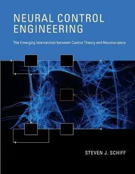 Neural Control Engineering: The Emerging Intersection between Control Theory and Neuroscience, Paperback/Steven J. Schiff