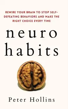 Neuro-Habits: Rewire Your Brain to Stop Self-Defeating Behaviors and Make the Right Choice Every Time, Paperback/Peter Hollins