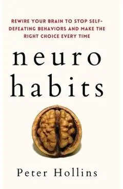 Neuro-Habits: Rewire Your Brain to Stop Self-Defeating Behaviors and Make the Right Choice Every Time - Peter Hollins