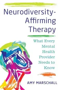 Neurodiversity-Affirming Therapy. What Every Mental Health Provider Needs to Know, Paperback/Amy Marschall