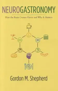 Neurogastronomy: How the Brain Creates Flavor and Why It Matters, Hardcover/Gordon Shepherd