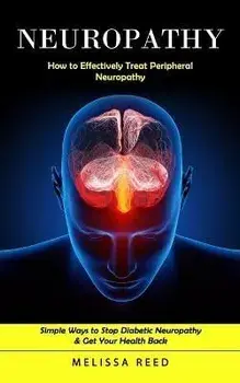 Neuropathy: How to Effectively Treat Peripheral Neuropathy (Simple Ways to Stop Diabetic Neuropathy & Get Your Health Back), Paperback/Melissa Reed