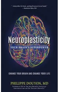 Neuroplasticity: Your Brain's Superpower: Change Your Brain and Change Your Life - Philippe Douyon Md