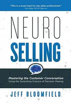 NeuroSelling: Mastering the Customer Conversation Using the Surprising Science of Decision-Making, Hardcover/Jeff Bloomfield