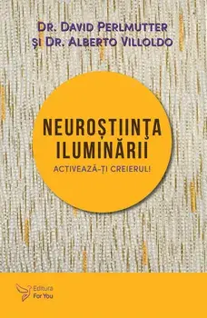 Neurostiinta iluminarii. Activeaza-ti creierul!/Dr. David Permutter, Dr. Alberto Villoldo