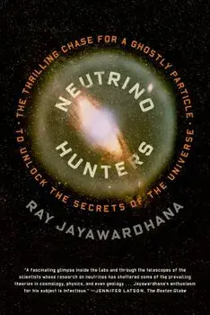 Neutrino Hunters: The Thrilling Chase for a Ghostly Particle to Unlock the Secrets of the Universe, Paperback/Ray Jayawardhana