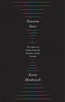 Neutron Stars. The Quest to Understand the Zombies of the Cosmos, Hardback/Katia Moskvitch