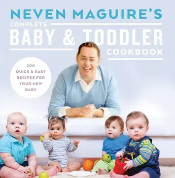 Neven Maguire's Complete Baby & Toddler Cookbook, Hardback/Neven Maguire