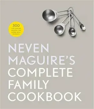 Neven Maguire's Complete Family Cookbook, Hardback/Neven Maguire