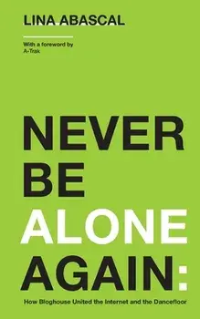 Never Be Alone Again: How Bloghouse United the Internet and the Dancefloor, Paperback/Lina Abascal