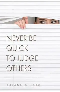 Never Be Quick To Judge Others - Joeann Sheard