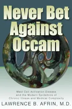 Never Bet Against OCCAM: Mast Cell Activation Disease and the Modern Epidemics of Chronic Illness and Medical Complexity, Hardcover/Lawrence B. Afrin M. D.