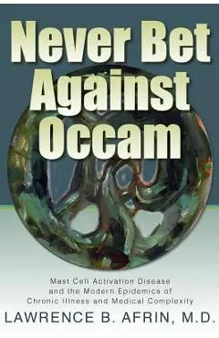 Never Bet Against Occam: Mast Cell Activation Disease and the Modern Epidemics of Chronic Illness and Medical Complexity - Lawrence B. Afrin